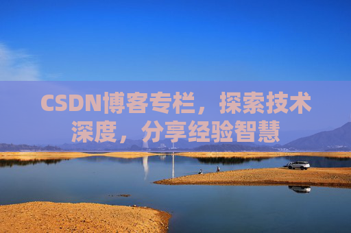 CSDN博客专栏，探索技术深度，分享经验智慧