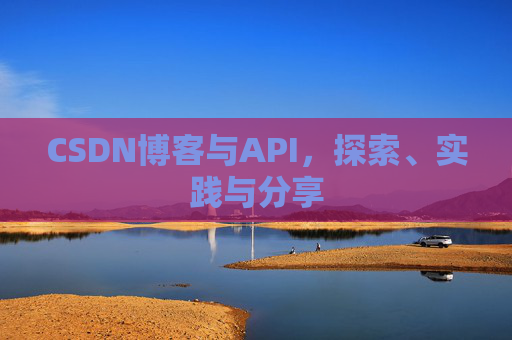 CSDN博客与API,探索、实践与分享