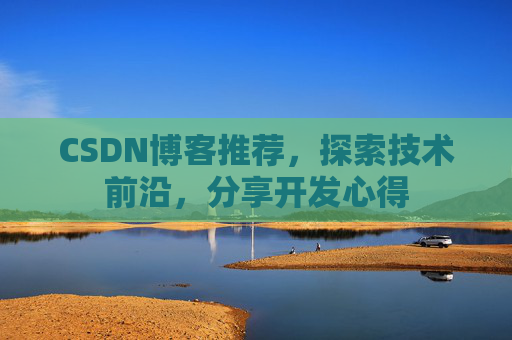 CSDN博客推荐，探索技术前沿，分享开发心得