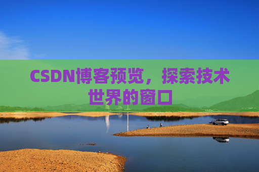 CSDN博客预览，探索技术世界的窗口